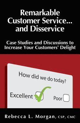 Remarkable Customer Service ... and Disservice: Case Studies and Discussions to Increase Your Customer's Delight 1