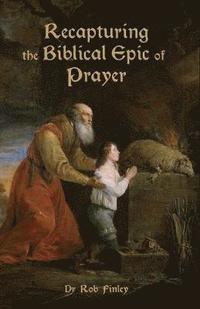 bokomslag Recapturing the Biblical Epic of Prayer
