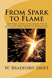 W. Bradford Swift - From Spark to Flame: Fanning Your Passion & Ideas into Moneymaking Magazine Articles that Make a Difference, Häftad