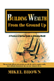 Mikel Brown - Building Wealth from the Ground Up, Inbunden