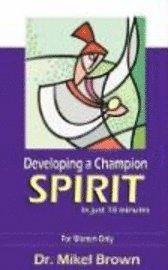 bokomslag Developing a Champion Spirit -- in just 10 minutes -- For Women Only