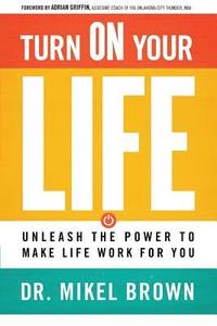 bokomslag Turn on Your Life: Unleash the Power to Make Life Work for You