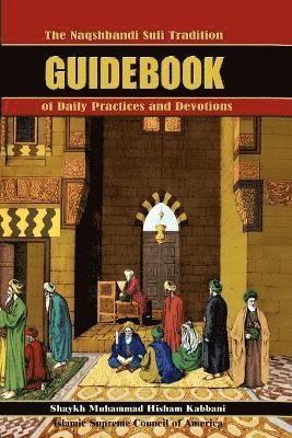 The Naqshbandi Sufi Tradition Guidebook of Daily Practices and Devotions 1