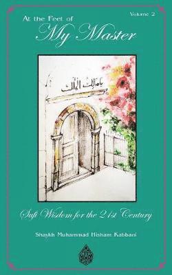 Shaykh Muhammad Hisham Kabbani - At the Feet of My Master, Vol 2, Häftad