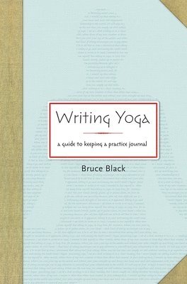 Bruce Black - Writing Yoga: A Guide to Keeping a Practice Journal, Häftad