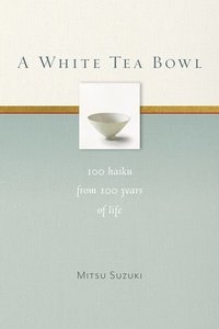 bokomslag A White Tea Bowl: 100 Haiku from 100 Years of Life