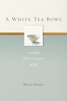 bokomslag A White Tea Bowl: 100 Haiku from 100 Years of Life