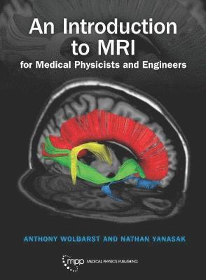 Anthony Wolbarst, Nathan Yanasak - Introduction to MRI for Medical Physicists and Engineers, Inbunden