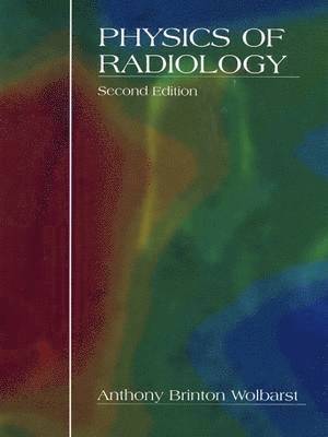 Anthony Brinton Wolbarst - Physics of Radiology, Inbunden