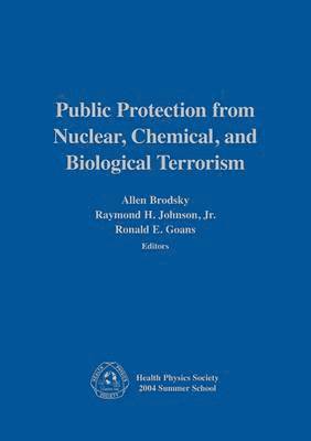 Allen Brodsky, Raymond H. Johnson, Jr, Ronald E. Goans - Public Protection From Nuclear, Chemical, and Biological Terrorism, Inbunden