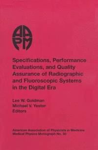 bokomslag Specifications, Performance Evaluation and Quality Assurance of Radiographic and Fluoroscopic Systems in the Digital Era