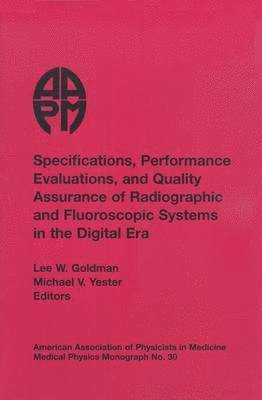 Lee W. Goldman, Michael V. Yester - Specifications, Performance Evaluation and Quality Assurance of Radiographic and Fluoroscopic Systems in the Digital Era, Häftad