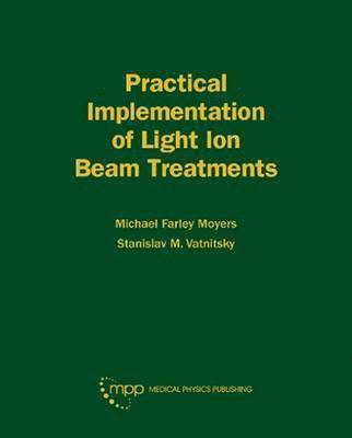 Michael Farley Moyers, Stanislav M. Vatnitsky - Practical Implementation of Light Ion Beam Treatments, Inbunden