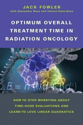 Jack Fowler, Alexandru Dasu, Iuliana Toma-Dasu - Optimum Overall Treatment Time in Radiation Oncology, Häftad