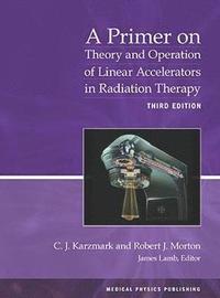 bokomslag A Primer on Theory and Operation of Linear Accelerators in Radiation Therapy