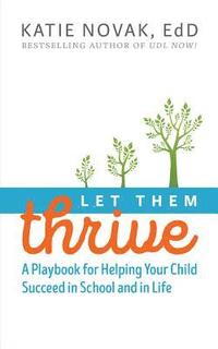 bokomslag Let Them Thrive: A Playbook for Helping Your Child Succeed in School and in Life