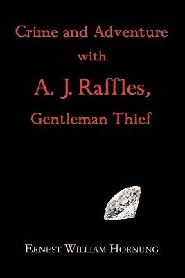 Ernest William Hornung - Crime and Adventure with A. J. Raffles, Gentleman Thief, Häftad