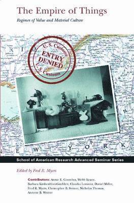 Fred R. Myers - The Empire of Things: Regimes of Value and Material Culture, Inbunden