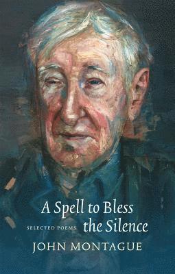 John Montague - A Spell to Bless the Silence: Selected Poems, Häftad