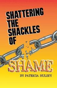 bokomslag Shattering The Shackles Of Shame
