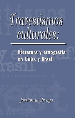 Jossianna Arroyo - Travestismos culturales: literatura y etnografía en Cuba y Brasil, Häftad