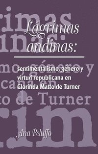 bokomslag Lgrimas andinas: sentimentalismo, gnero y virtud republicana en Clorinda Matto de Turner