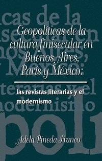 bokomslag Geopolticas de la cultura finesecular en Buenos Aires, Pars y Mxico: las revistas literarias y el modernismo