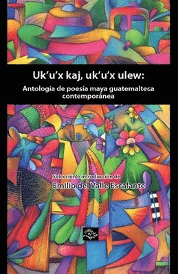 bokomslag UK'U'x Kaj, UK'U'x Ulew: Antologia de Poesia Maya Quatemalteca Contemporanea