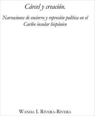 bokomslag Crcel y creacin: Narraciones de encierro y represin poltica en el Caribe insular hispnico