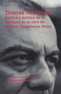 bokomslag Tiranas ficciones: potica y poltica de la escritura en la obra de Horacio Castellanos Moya