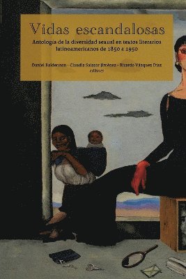 Vidas escandalosas. Antologa de la diversidad sexual en textos literarios latinoamericanos de 1850 a 1950 1