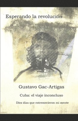 Esperando la revolución: Cuba: crónicas de un viaje inconcluso 1