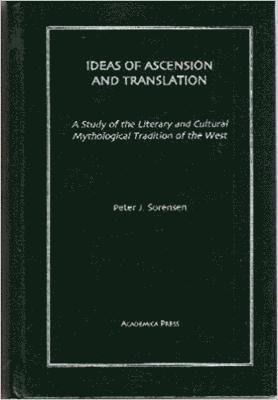 Peter J. Sorenson, Peter J. Sorensen - Ideas of Ascension and Translation: a Study of the Literary and Cultural Mythological Tradition of the West, Inbunden