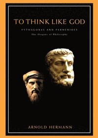 bokomslag To Think Like God: Pythagoras and Parmenides. the Origins of Philosophy