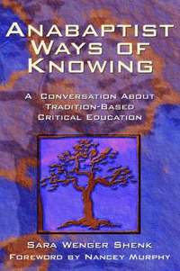 bokomslag Anabaptist Ways of Knowing: A Conversation about Tradition-Based Critical Education
