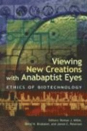 bokomslag Viewing New Creations with Anabaptist Eyes: Ethics of Biotechnology