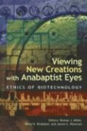 Viewing New Creations with Anabaptist Eyes: Ethics of Biotechnology 1