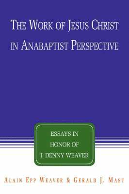 bokomslag The Work of Jesus Christ in Anabaptist Perspective: Essays in Honor of J. Denny Weaver