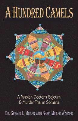 Gerald L. Miller, Shari Miller Wagner - A Hundred Camels: A Mission Doctor's Sojourn and Murder Trial in Somalia, Häftad
