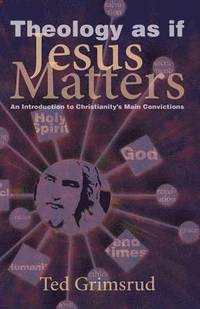 bokomslag Theology as If Jesus Matters: An Introduction to Christianity's Main Convictions