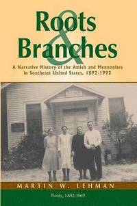 bokomslag Roots and Branches: A Narrative History of the Amish and Mennonites in Southeast United States, 1892-1992, Volume 1, Roots