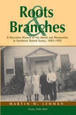 bokomslag Roots and Branches: A Narrative History of the Amish and Mennonites in Southeast United States, 1892-1992, Volume 1, Roots