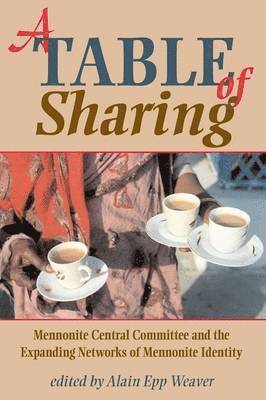 Alain Epp Weaver - A Table of Sharing: Mennonite Central Committee and the Expanding Networks of Mennonite Identity, Häftad