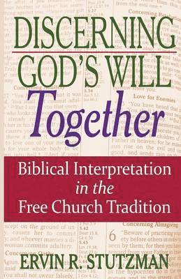 Ervin R. Stutzman - Discerning God's Will Together: Biblical Interpretation in the Free Church Tradition, Häftad