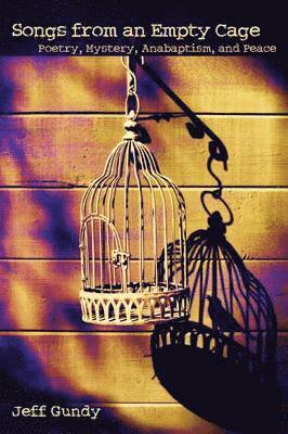 bokomslag Songs from an Empty Cage: Poetry, Mystery, Anabaptism, and Peace