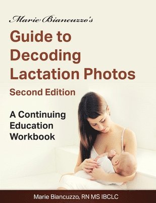 bokomslag Marie Biancuzzo's Guide to Decoding Lactation Photos 2nd Ed: A Continuing Education Workbook 2nd Ed