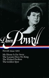 bokomslag Dawn Powell Novels, 1944-1962: My Home is Far Away, the Locusts Have No King, the Wicked Pavilion, the Golden Spur