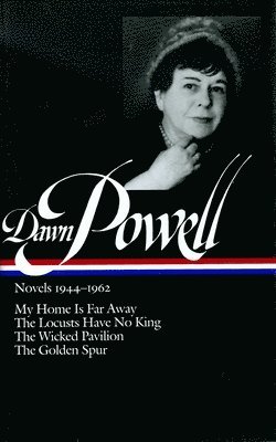 Dawn Powell Novels, 1944-1962: My Home is Far Away, the Locusts Have No King, the Wicked Pavilion, the Golden Spur 1