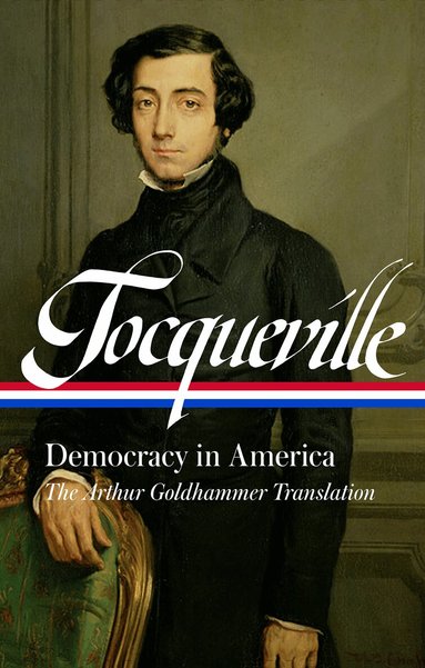 Alexis de Tocqueville - Alexis de Tocqueville: Democracy in America (LOA #147), Inbunden