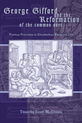 Timothy Scott McGinnis - George Gifford and the Reformation of the Common Sort, Inbunden